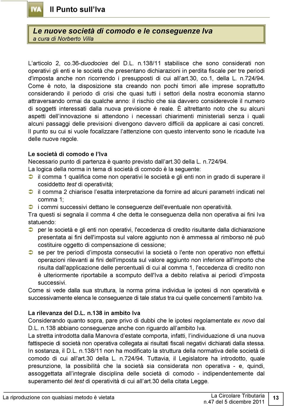 138/11 stabilisce che sono considerati non operativi gli enti e le società che presentano dichiarazioni in perdita fiscale per tre periodi d'imposta anche non ricorrendo i presupposti di cui all art.