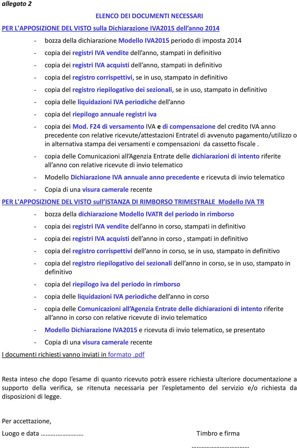 copia del registro riepilogativo dei sezionali, se in uso, stampato in definitivo - copia delle liquidazioni IVA periodiche dell anno - copia del riepilogo annuale registri iva - copia dei Mod.