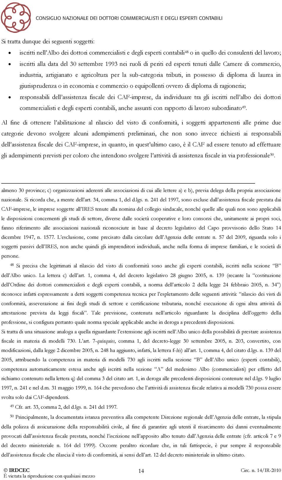 commercio o equipollenti ovvero di diploma di ragioneria; responsabili dell assistenza fiscale dei CAF-imprese, da individuare tra gli iscritti nell albo dei dottori commercialisti e degli esperti