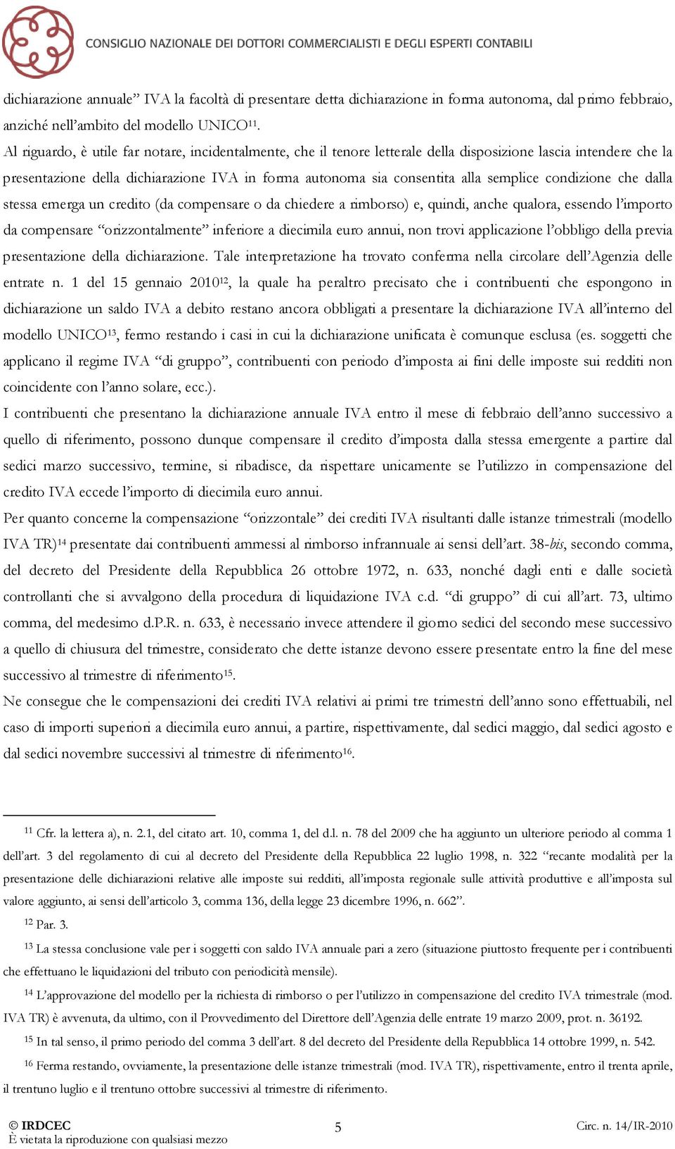 semplice condizione che dalla stessa emerga un credito (da compensare o da chiedere a rimborso) e, quindi, anche qualora, essendo l importo da compensare orizzontalmente inferiore a diecimila euro