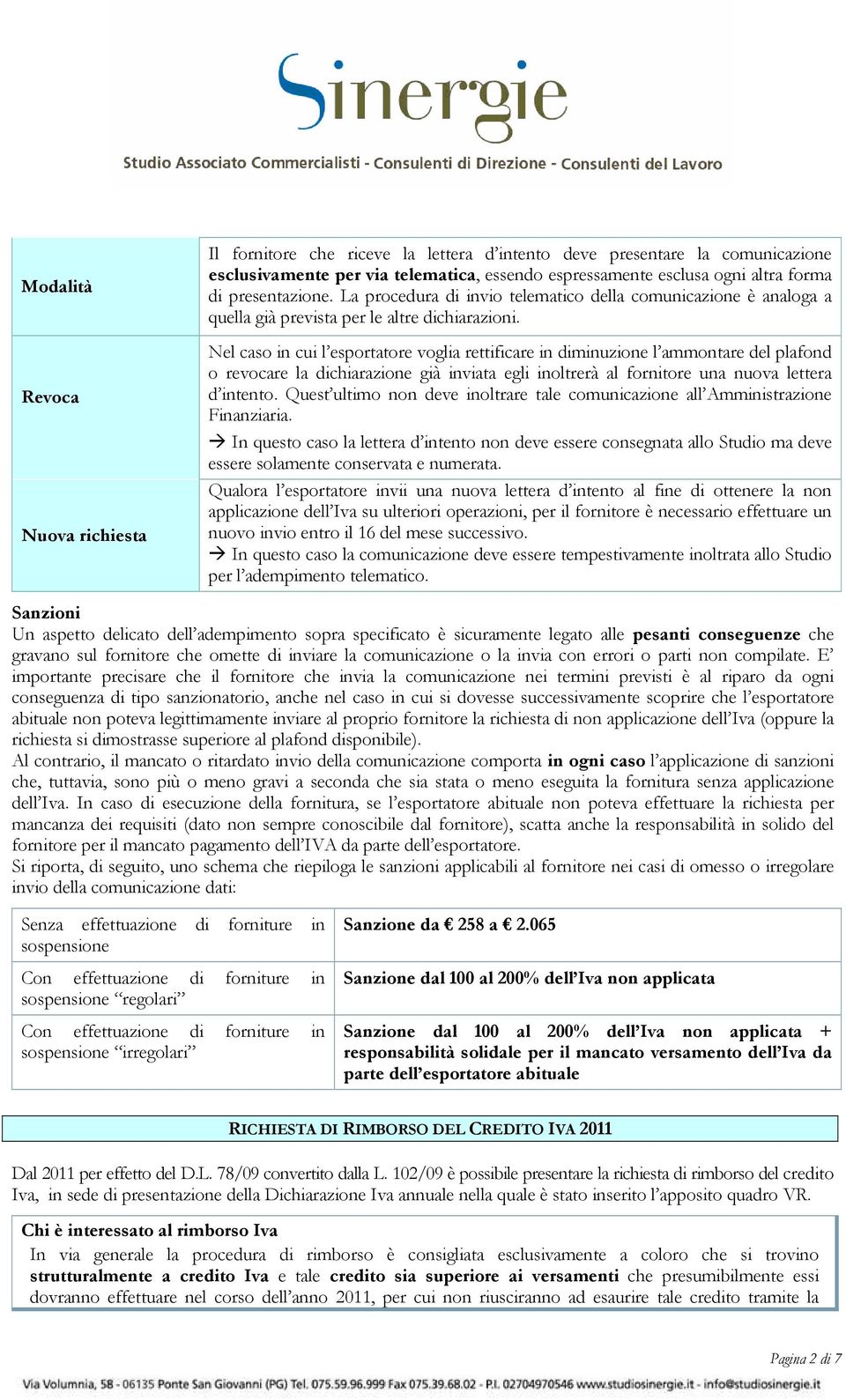 Nel caso in cui l esportatore voglia rettificare in diminuzione l ammontare del plafond o revocare la dichiarazione già inviata egli inoltrerà al fornitore una nuova lettera d intento.