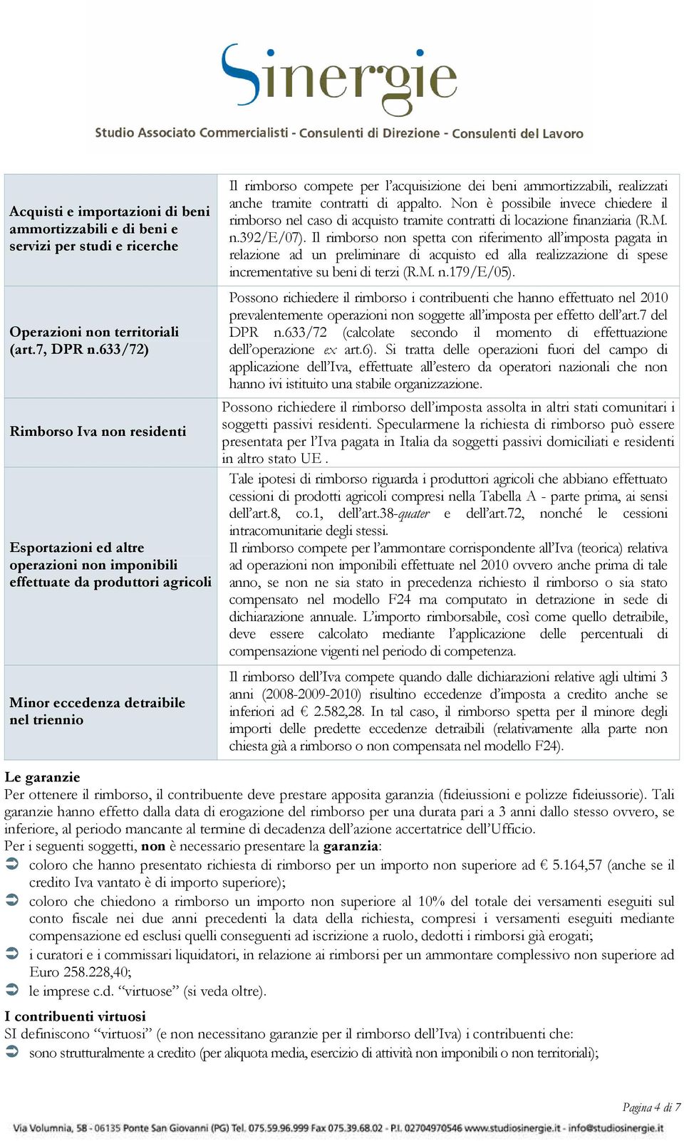 beni ammortizzabili, realizzati anche tramite contratti di appalto. Non è possibile invece chiedere il rimborso nel caso di acquisto tramite contratti di locazione finanziaria (R.M. n.392/e/07).