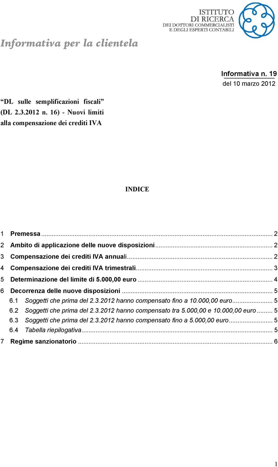 .. 2 4 Compensazione dei crediti IVA trimestrali... 3 5 Determinazione del limite di 5.000,00 euro... 4 6 Decorrenza delle nuove disposizioni... 5 6.1 Soggetti che prima del 2.3.2012 hanno compensato fino a 10.