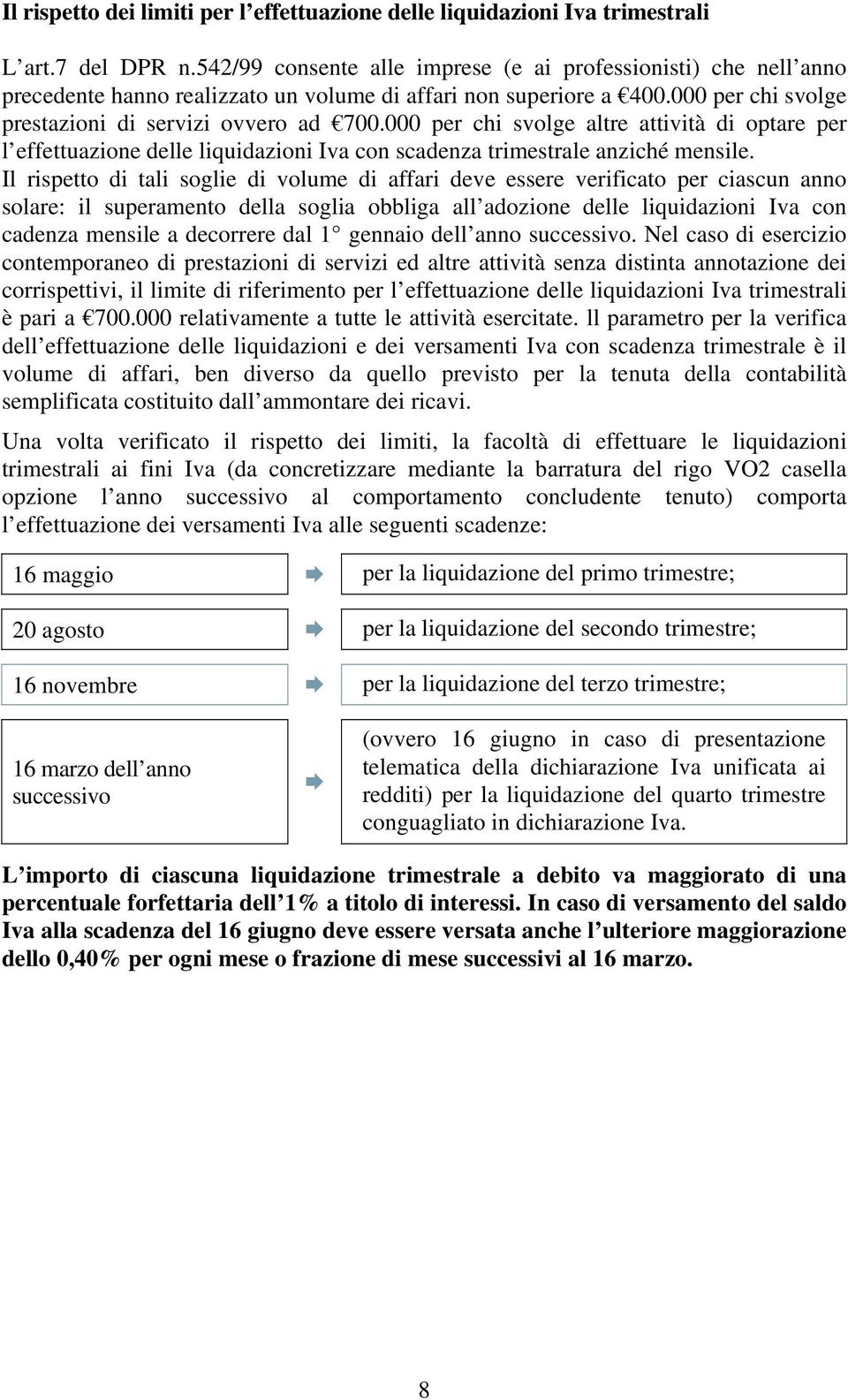 000 per chi svolge altre attività di optare per l effettuazione delle liquidazioni Iva con scadenza trimestrale anziché mensile.