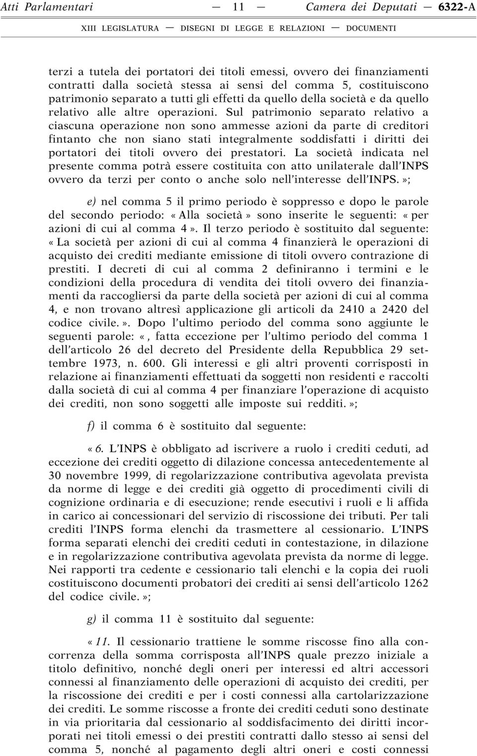 Sul patrimonio separato relativo a ciascuna operazione non sono ammesse azioni da parte di creditori fintanto che non siano stati integralmente soddisfatti i diritti dei portatori dei titoli ovvero