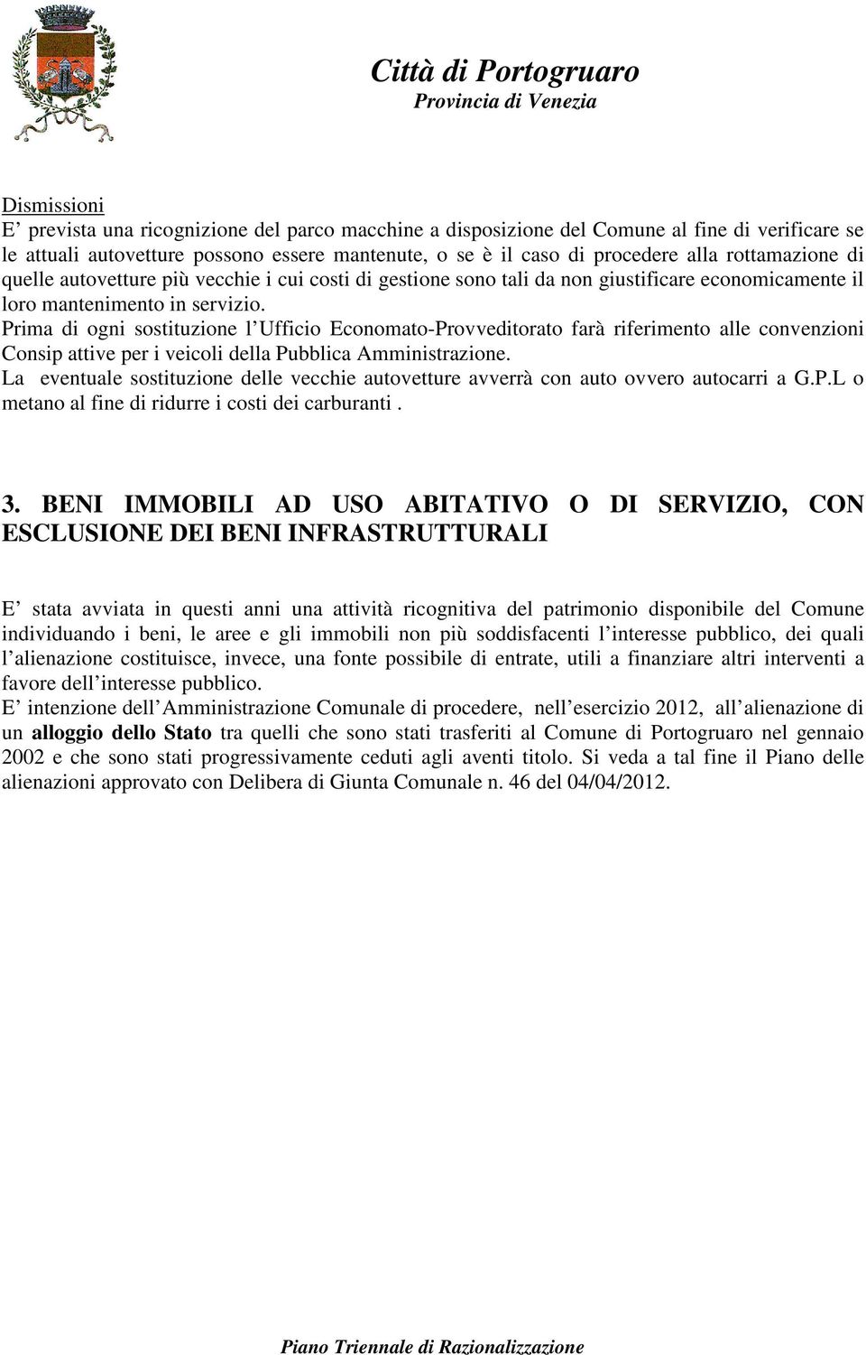 Prima di ogni sostituzione l Ufficio Economato-Provveditorato farà riferimento alle convenzioni Consip attive per i veicoli della Pubblica Amministrazione.