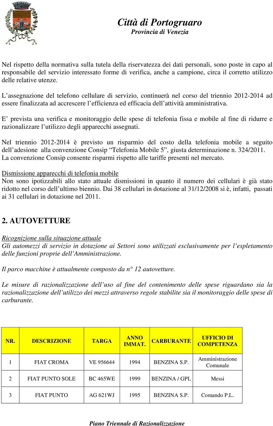 L assegnazione del telefono cellulare di servizio, continuerà nel corso del triennio 2012-2014 ad essere finalizzata ad accrescere l efficienza ed efficacia dell attività amministrativa.