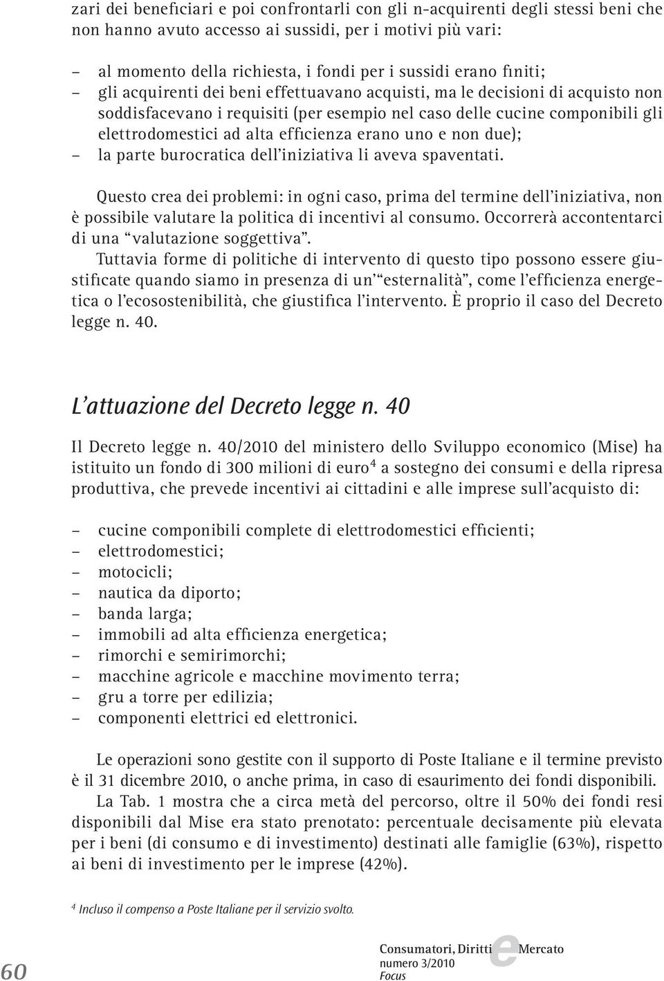 burocratica dll iniziativa li avva spavntati. Qusto cra di problmi: in ogni caso, prima dl trmin dll iniziativa, non è possibil valutar la politica di incntivi al consumo.