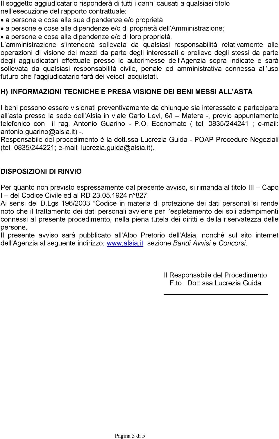 L amministrazione s intenderà sollevata da qualsiasi responsabilità relativamente alle operazioni di visione dei mezzi da parte degli interessati e prelievo degli stessi da parte degli aggiudicatari