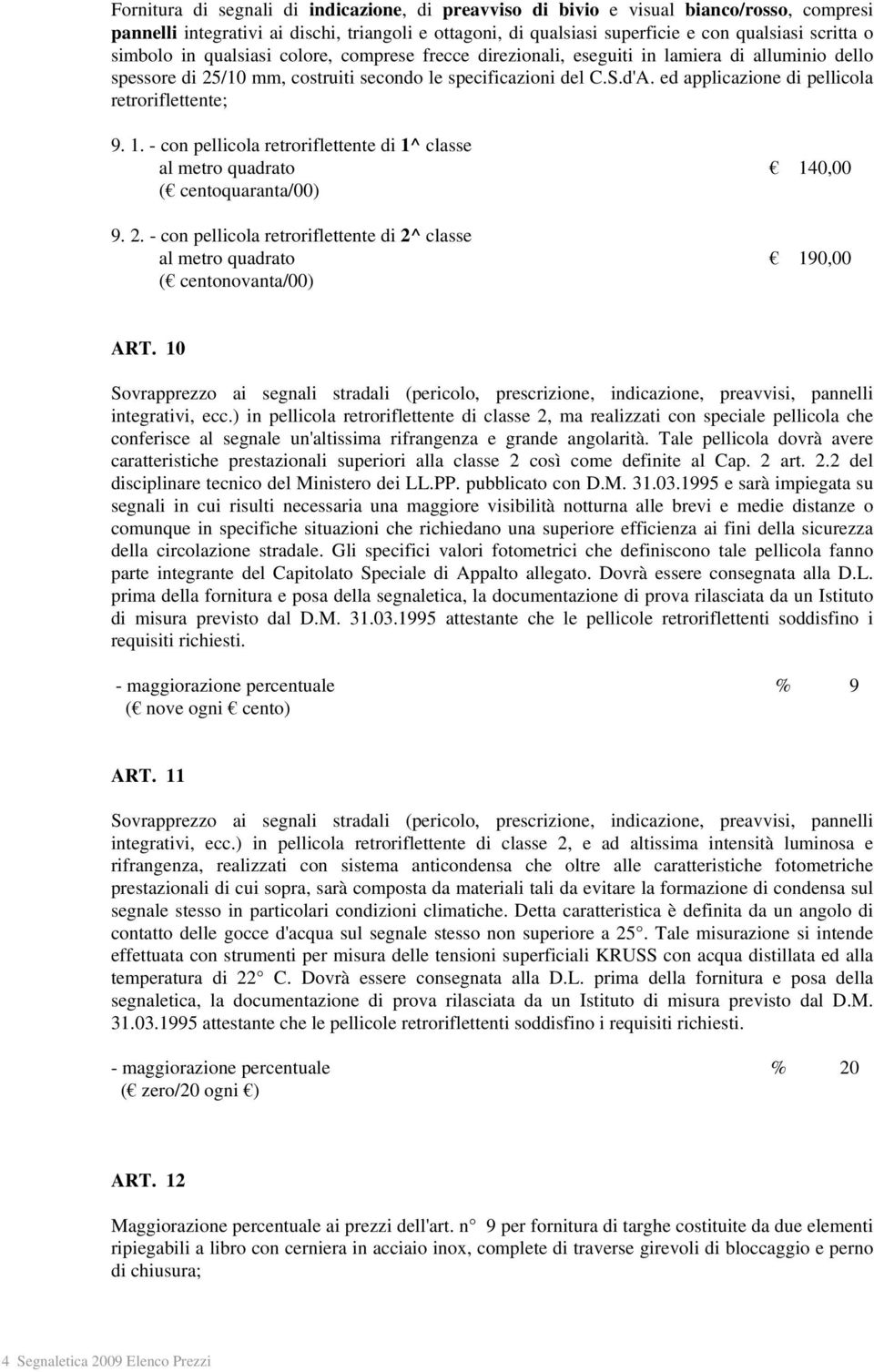 ed applicazione di pellicola retroriflettente; 9. 1. - con pellicola retroriflettente di 1^ classe al metro quadrato 140,00 ( centoquaranta/00) 9. 2.