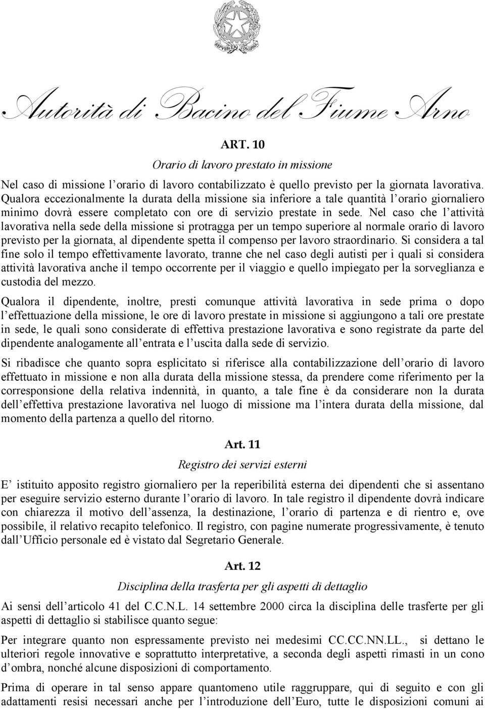 Nel caso che l attività lavorativa nella sede della missione si protragga per un tempo superiore al normale orario di lavoro previsto per la giornata, al dipendente spetta il compenso per lavoro