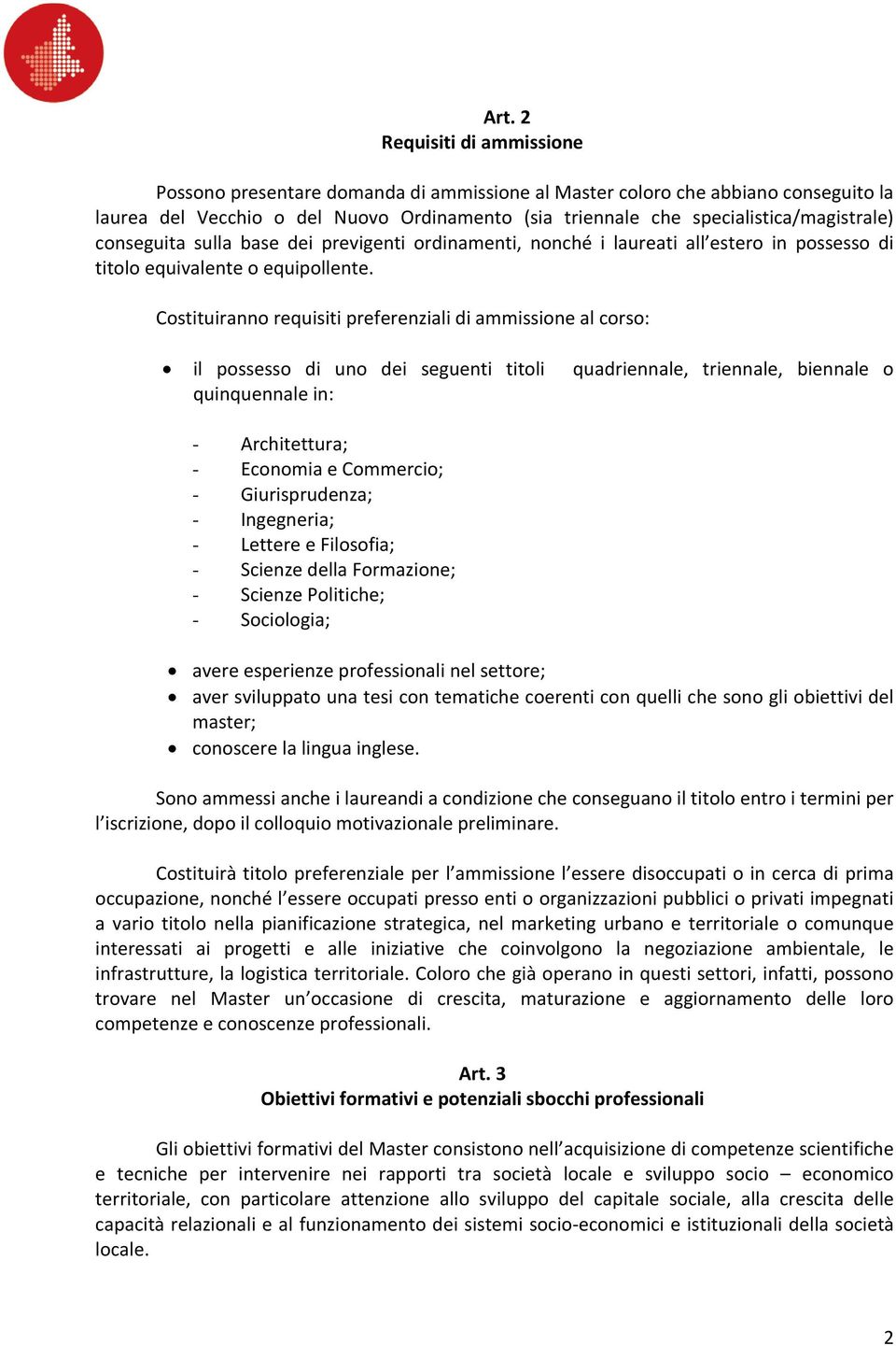 Costituiranno requisiti preferenziali di ammissione al corso: il possesso di uno dei seguenti titoli quadriennale, triennale, biennale o quinquennale in: - Architettura; - Economia e Commercio; -