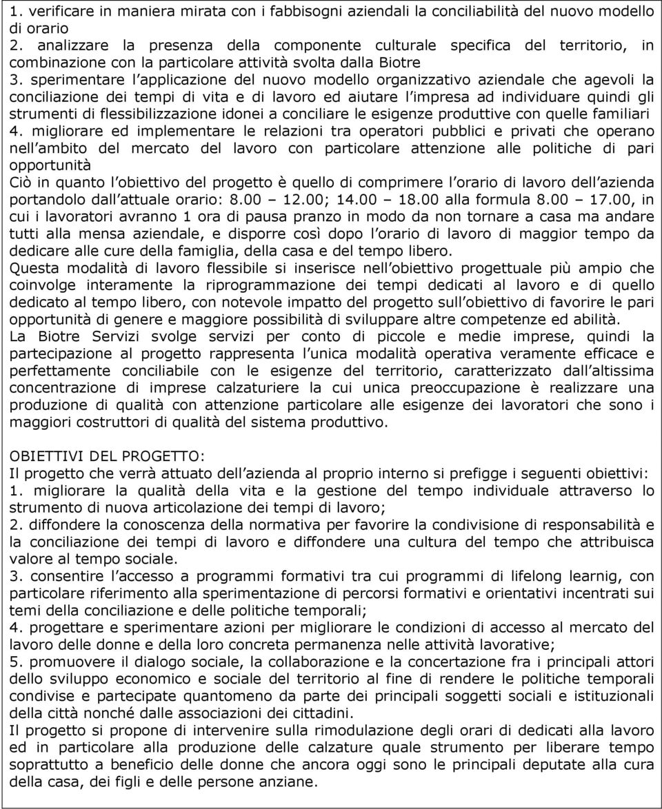 sperimentare l applicazione del nuovo modello organizzativo aziendale che agevoli la conciliazione dei tempi di vita e di lavoro ed aiutare l impresa ad individuare quindi gli strumenti di