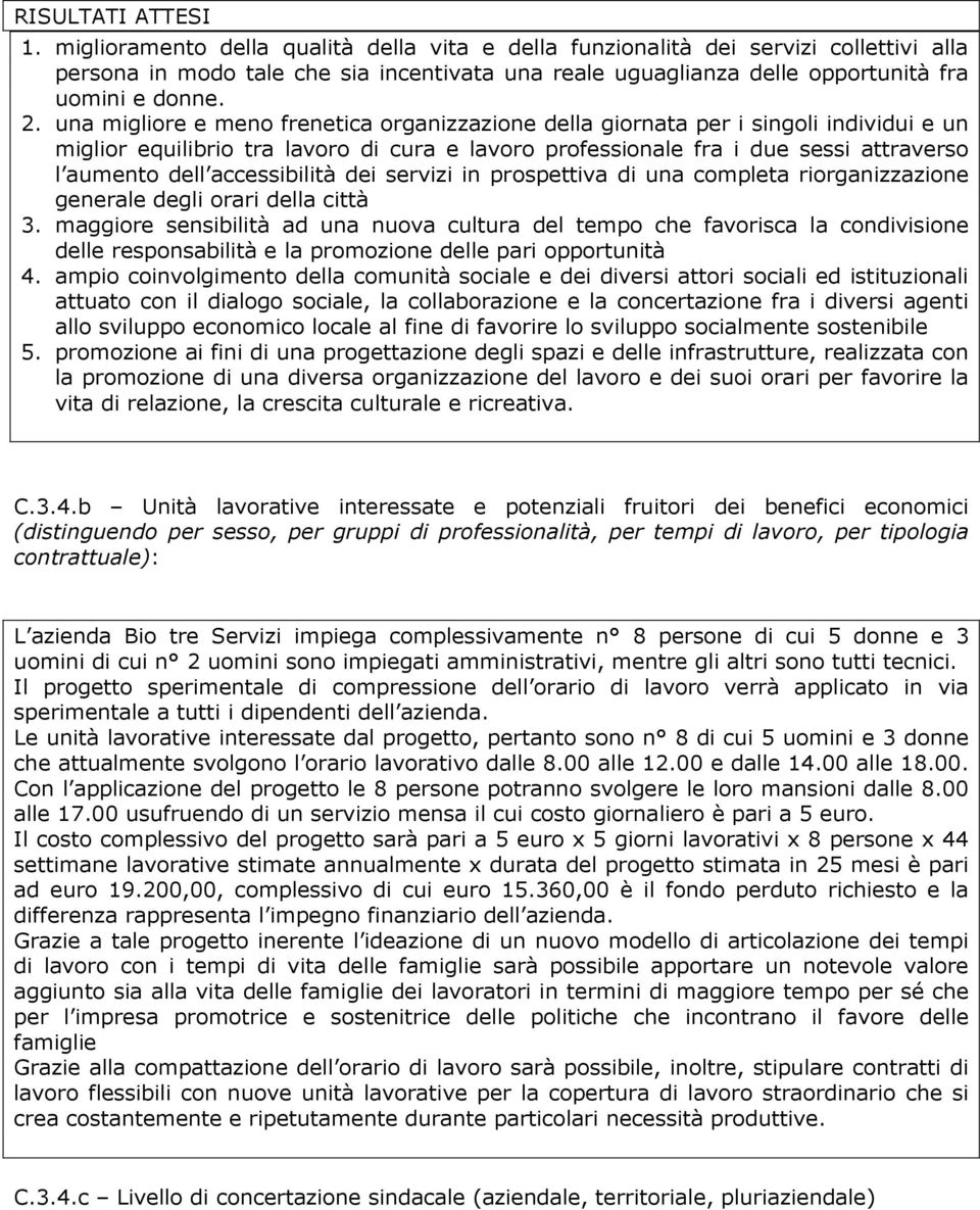 una migliore e meno frenetica organizzazione della giornata per i singoli individui e un miglior equilibrio tra lavoro di cura e lavoro professionale fra i due sessi attraverso l aumento dell