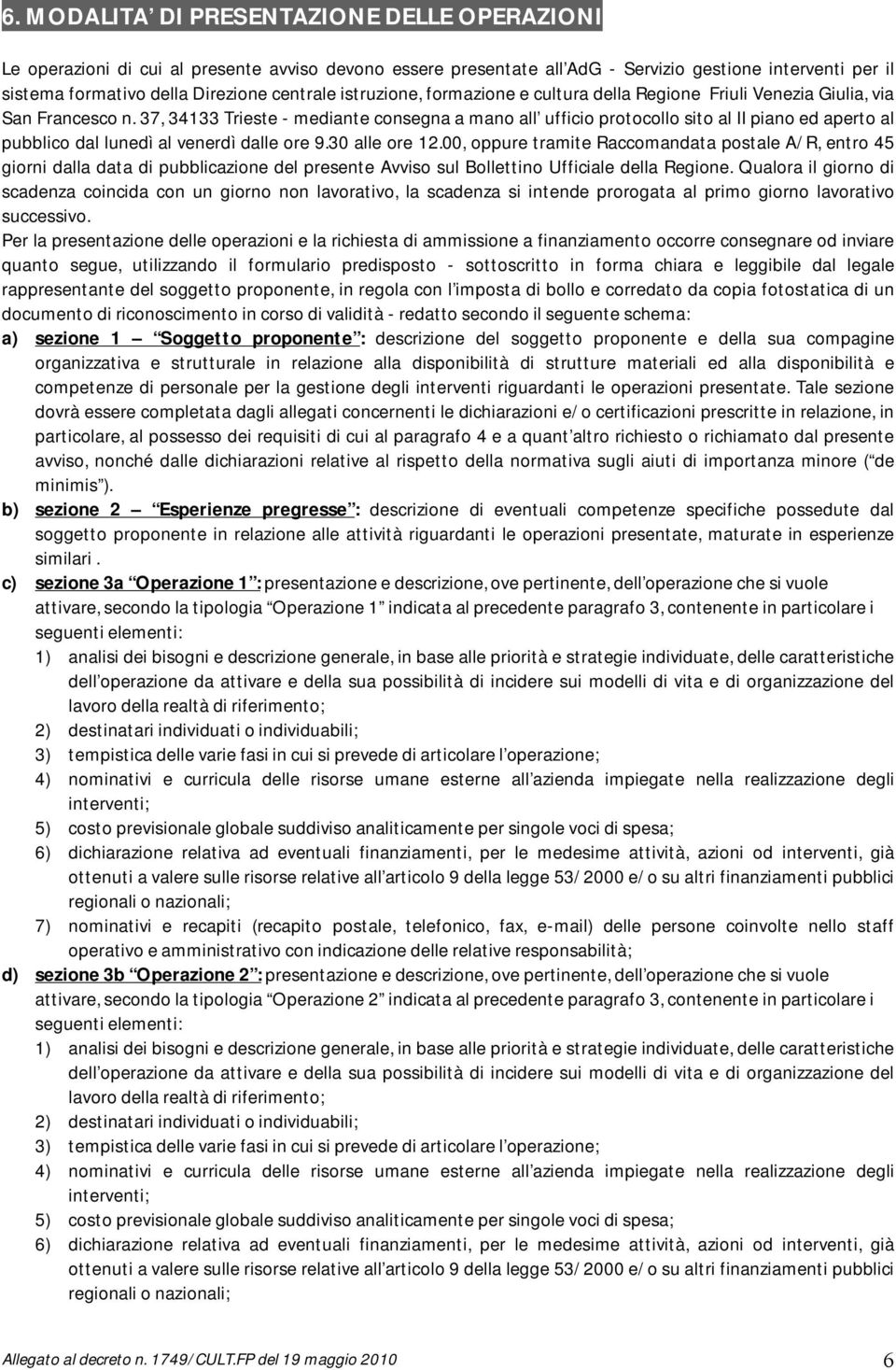 37, 34133 Trieste - mediante consegna a mano all ufficio protocollo sito al II piano ed aperto al pubblico dal lunedì al venerdì dalle ore 9.30 alle ore 12.