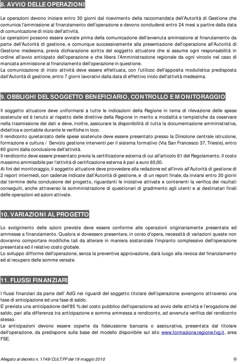 Le operazioni possono essere avviate prima della comunicazione dell avvenuta ammissione al finanziamento da parte dell Autorità di gestione, e comunque successivamente alla presentazione dell