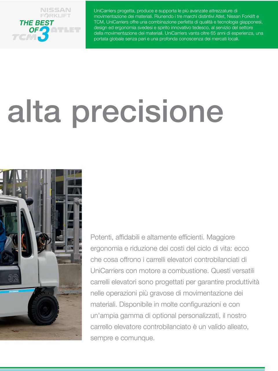 tedesco, al servizio del settore della movimentazione dei materiali. UniCarriers vanta oltre 65 anni di esperienza, una portata globale senza pari e una profonda conoscenza dei mercati locali.