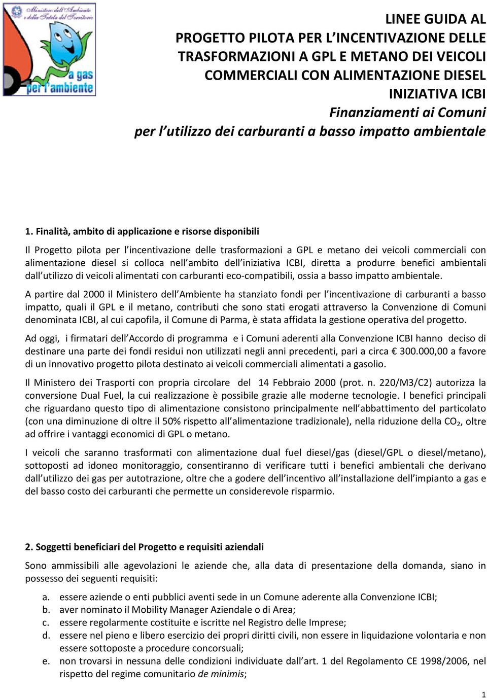 Finalità, ambito di applicazione e risorse disponibili Il Progetto pilota per l incentivazione delle trasformazioni a GPL e metano dei veicoli commerciali con alimentazione diesel si colloca nell