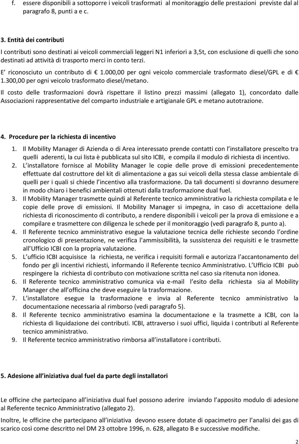 E riconosciuto un contributo di 1.000,00 per ogni veicolo commerciale trasformato diesel/gpl e di 1.300,00 per ogni veicolo trasformato diesel/metano.