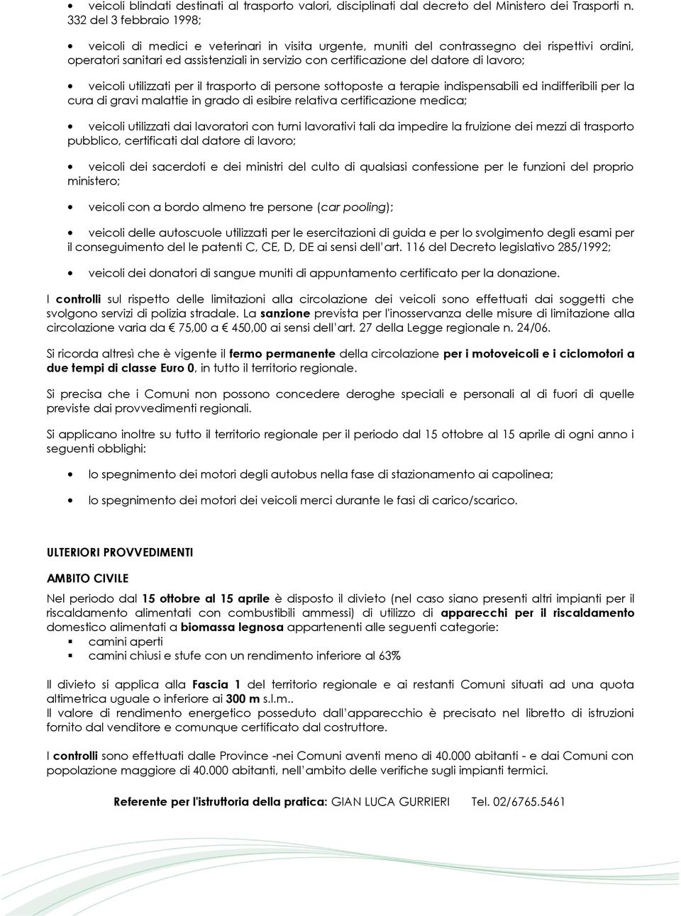 di lavoro; veicoli utilizzati per il trasporto di persone sottoposte a terapie indispensabili ed indifferibili per la cura di gravi malattie in grado di esibire relativa certificazione medica;