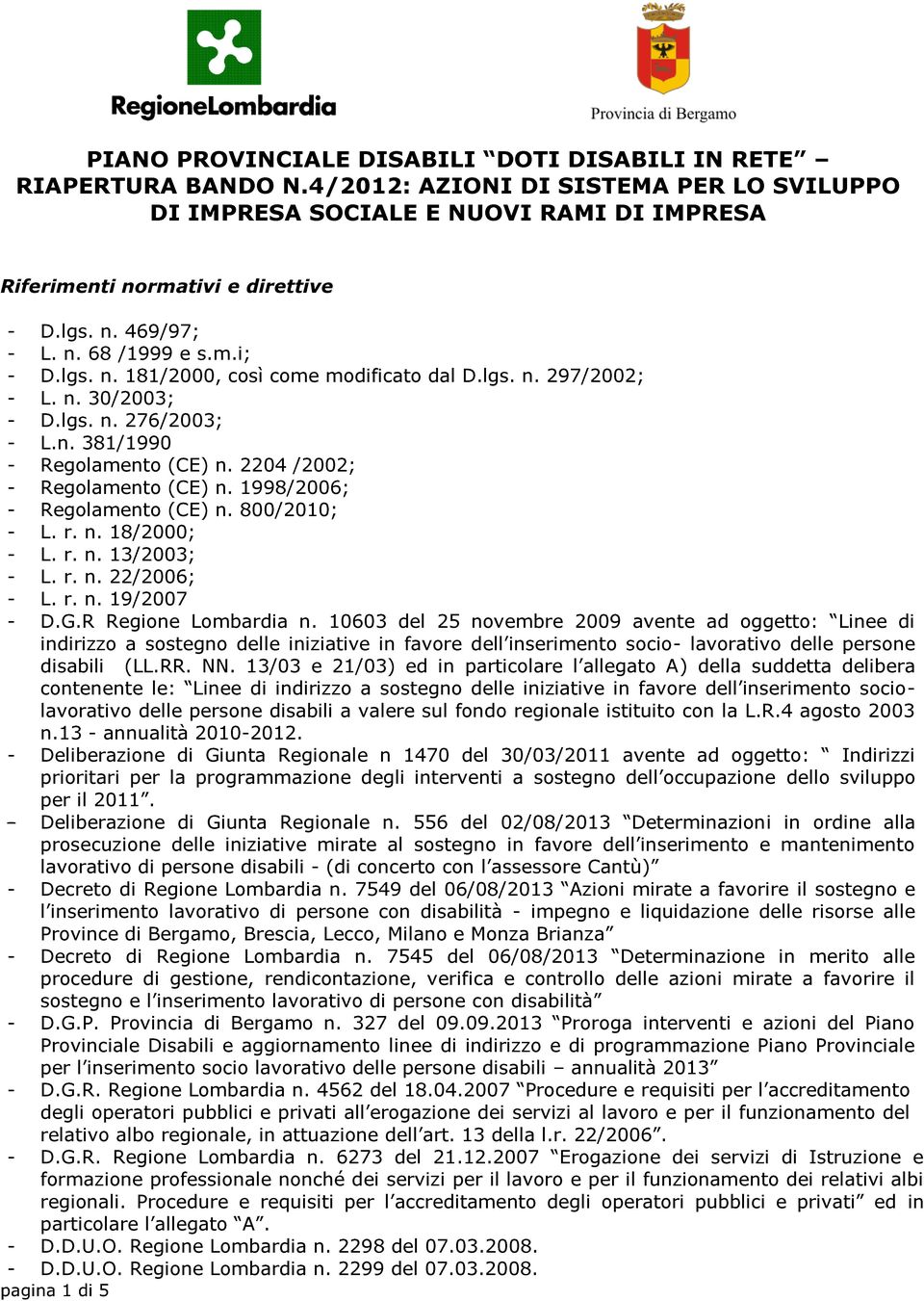1998/2006; - Regolamento (CE) n. 800/2010; - L. r. n. 18/2000; - L. r. n. 13/2003; - L. r. n. 22/2006; - L. r. n. 19/2007 - D.G.R Regione Lombardia n.