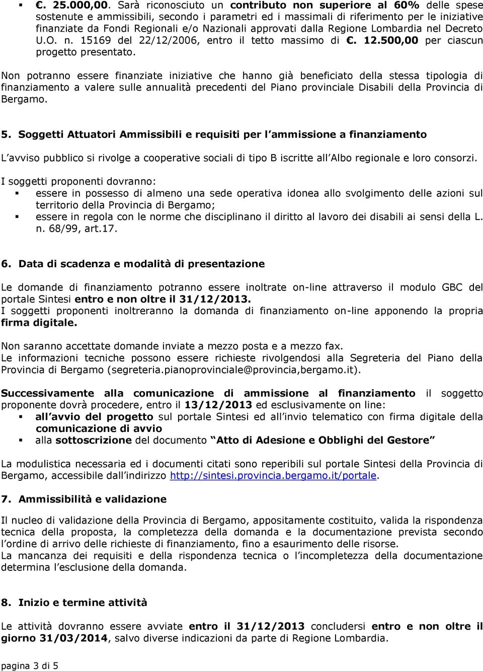 Nazionali approvati dalla Regione Lombardia nel Decreto U.O. n. 15169 del 22/12/2006, entro il tetto massimo di. 12.500,00 per ciascun progetto presentato.