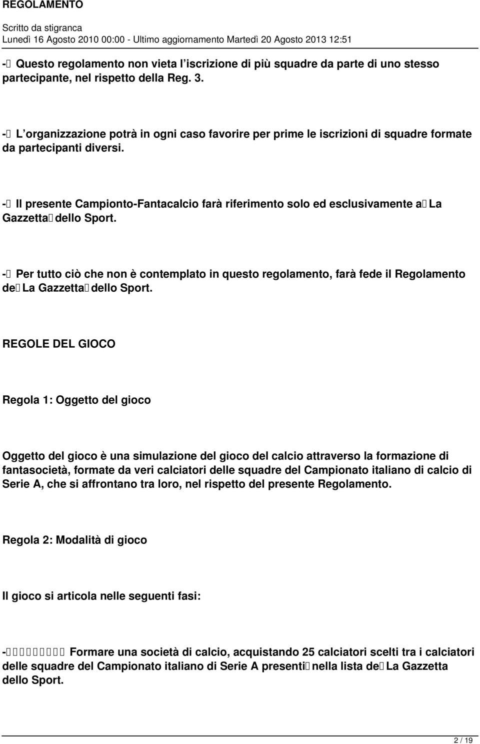 - Il presente Campionto-Fantacalcio farà riferimento solo ed esclusivamente a La Gazzetta dello Sport.