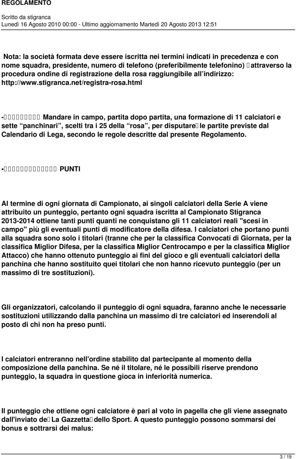 html - Mandare in campo, partita dopo partita, una formazione di 11 calciatori e sette panchinari, scelti tra i 25 della rosa, per disputare le partite previste dal Calendario di Lega, secondo le