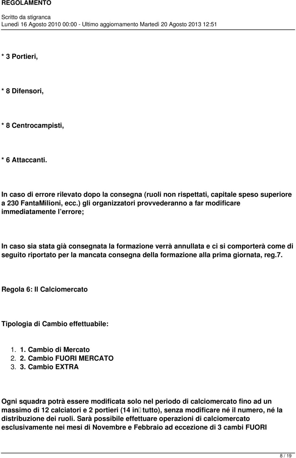 consegna della formazione alla prima giornata, reg.7. Regola 6: Il Calciomercato Tipologia di Cambio effettuabile: 1. 1. Cambio di Mercato 2. 2. Cambio FUORI MERCATO 3.