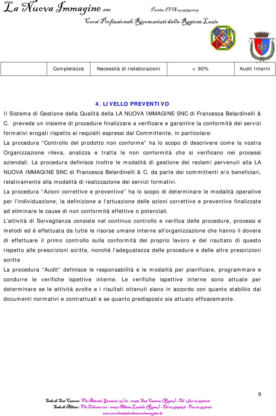 del prodotto non conforme ha lo scopo di descrivere come la nostra Organizzazione rileva, analizza e tratta le non conformità che si verificano nei processi aziendali.