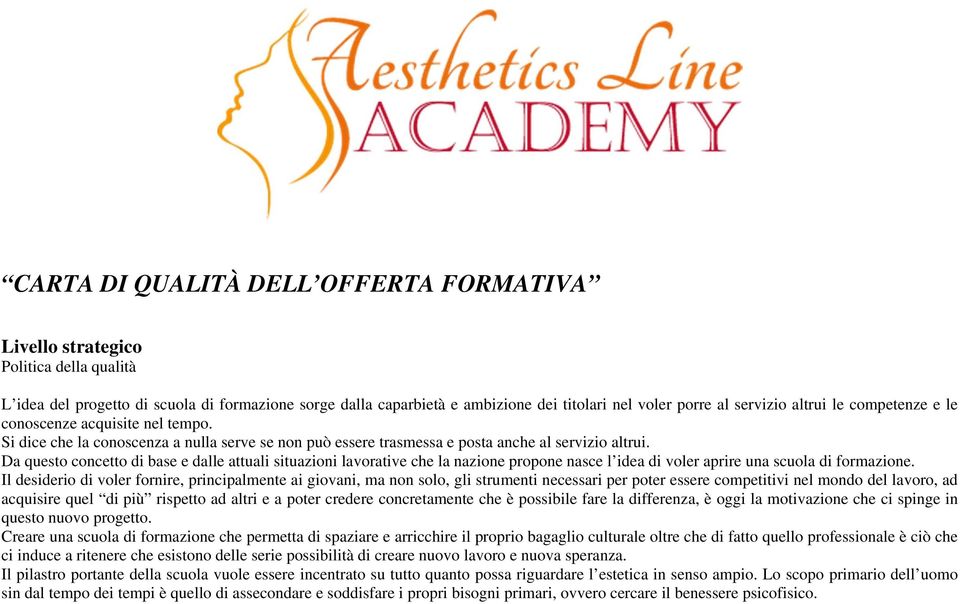 Da questo concetto di base e dalle attuali situazioni lavorative che la nazione propone nasce l idea di voler aprire una scuola di formazione.