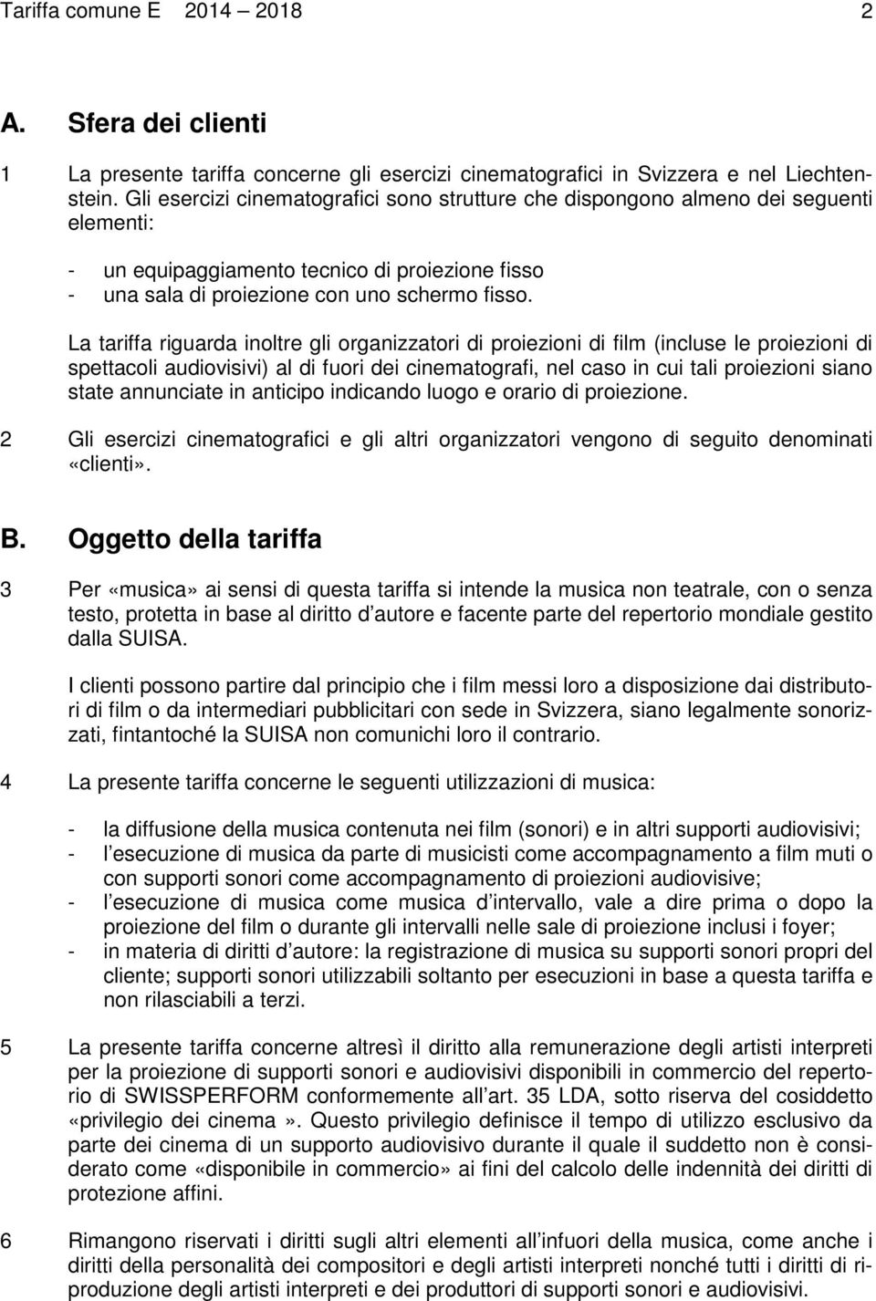 La tariffa riguarda inoltre gli organizzatori di proiezioni di film (incluse le proiezioni di spettacoli audiovisivi) al di fuori dei cinematografi, nel caso in cui tali proiezioni siano state