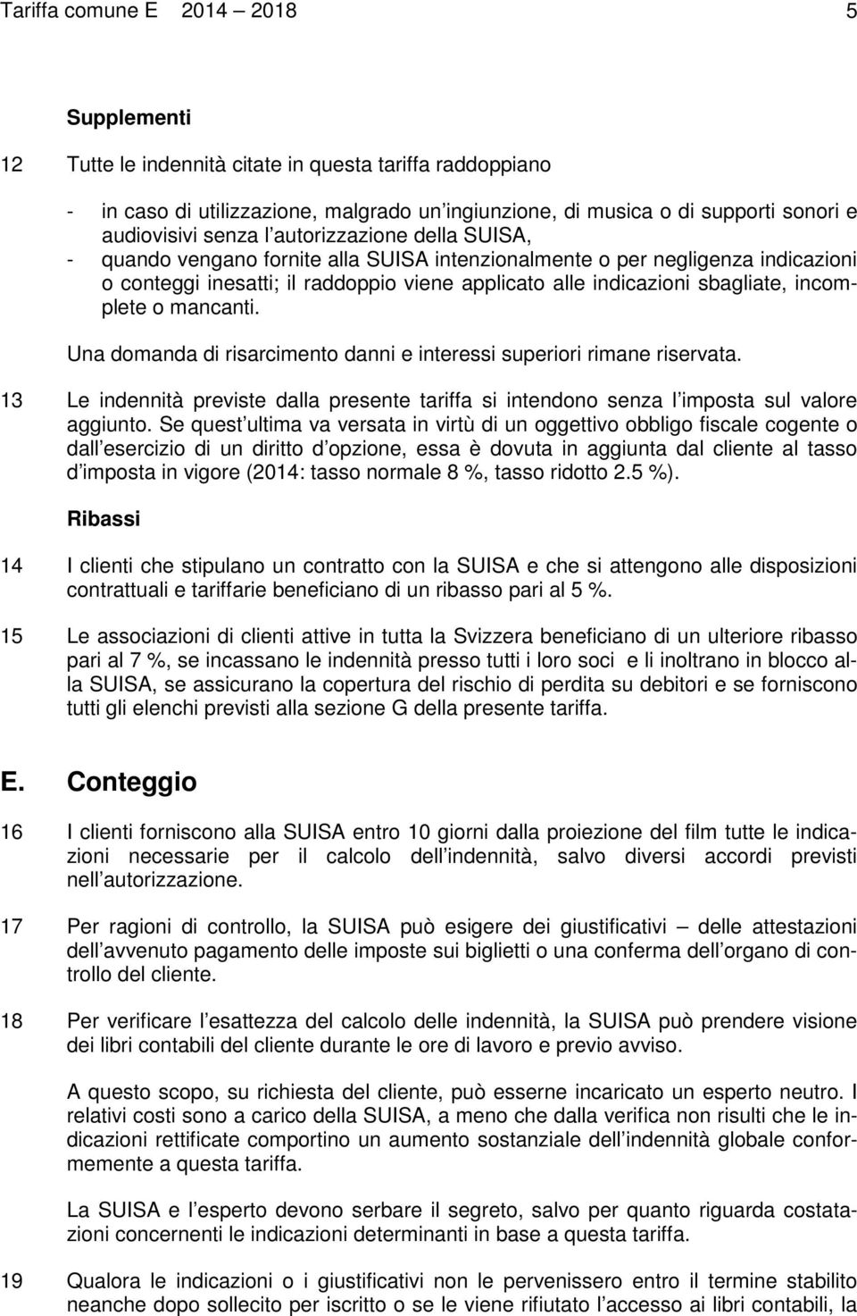 incomplete o mancanti. Una domanda di risarcimento danni e interessi superiori rimane riservata. 13 Le indennità previste dalla presente tariffa si intendono senza l imposta sul valore aggiunto.