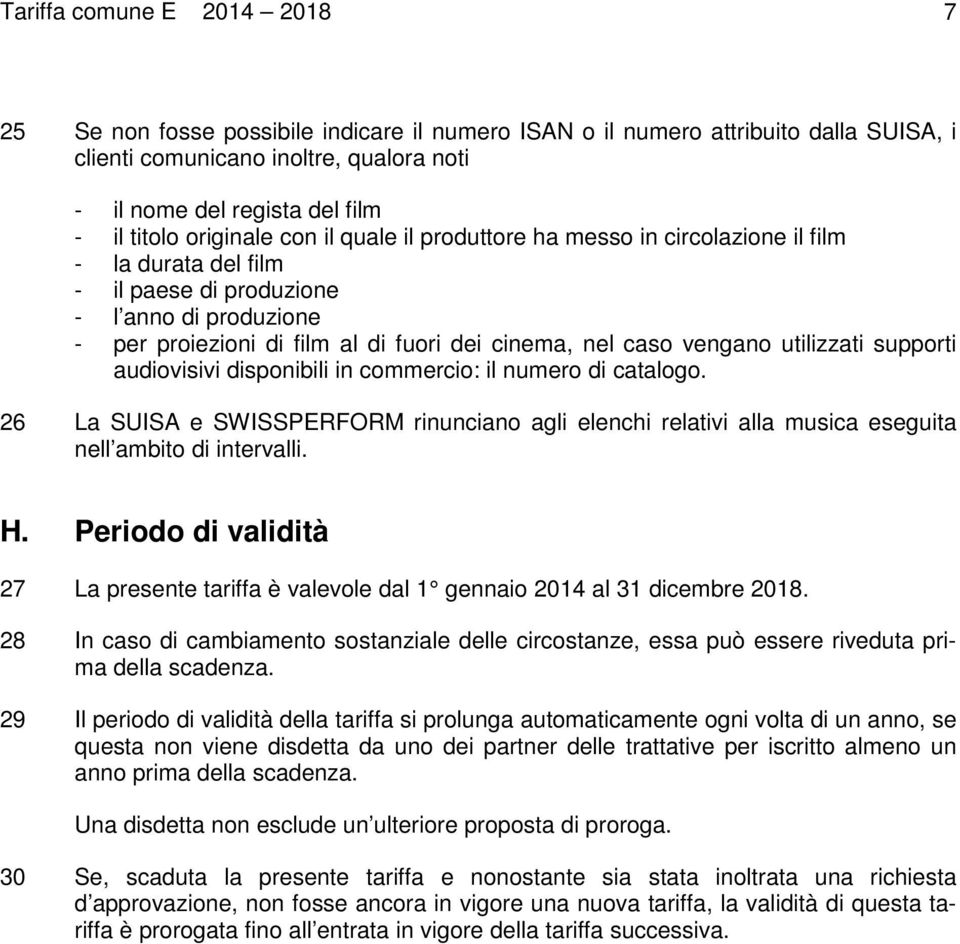 caso vengano utilizzati supporti audiovisivi disponibili in commercio: il numero di catalogo.