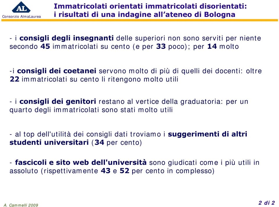 -i consigli dei genitori restano al vertice della graduatoria: per un quarto degli immatricolati sono stati molto utili - al top dell'utilità dei consigli dati troviamo i suggerimenti