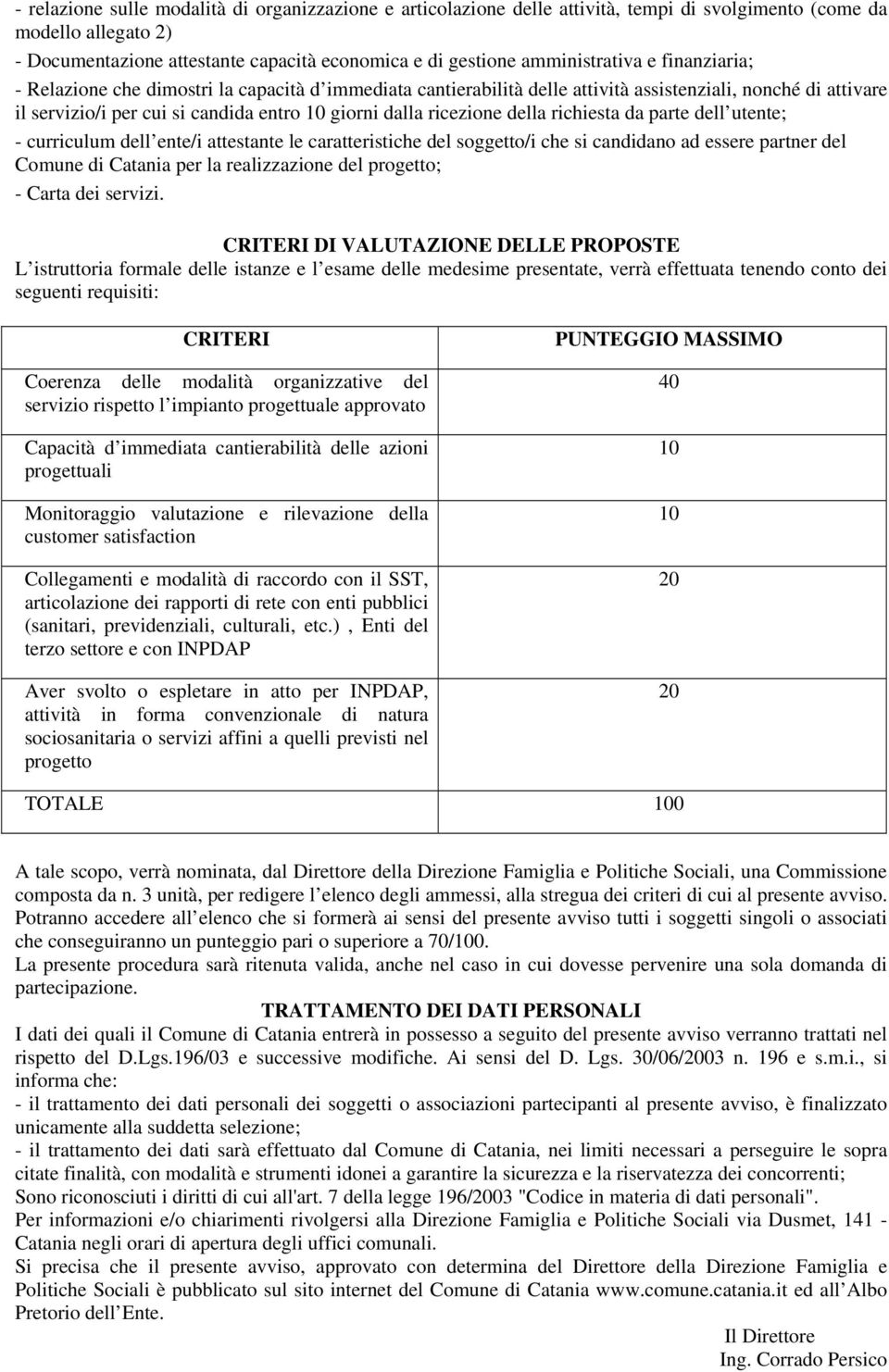 ricezione della richiesta da parte dell utente; - curriculum dell ente/i attestante le caratteristiche del soggetto/i che si candidano ad essere partner del Comune di Catania per la realizzazione del