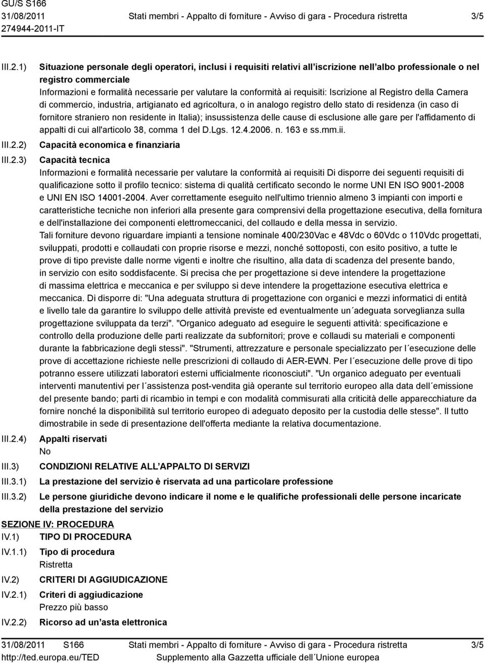 di residenza (in caso di fornitore straniero non residente in Italia); insussistenza delle cause di esclusione alle gare per l'affidamento di appalti di cui all'articolo 38, comma 1 del D.Lgs. 12.4.