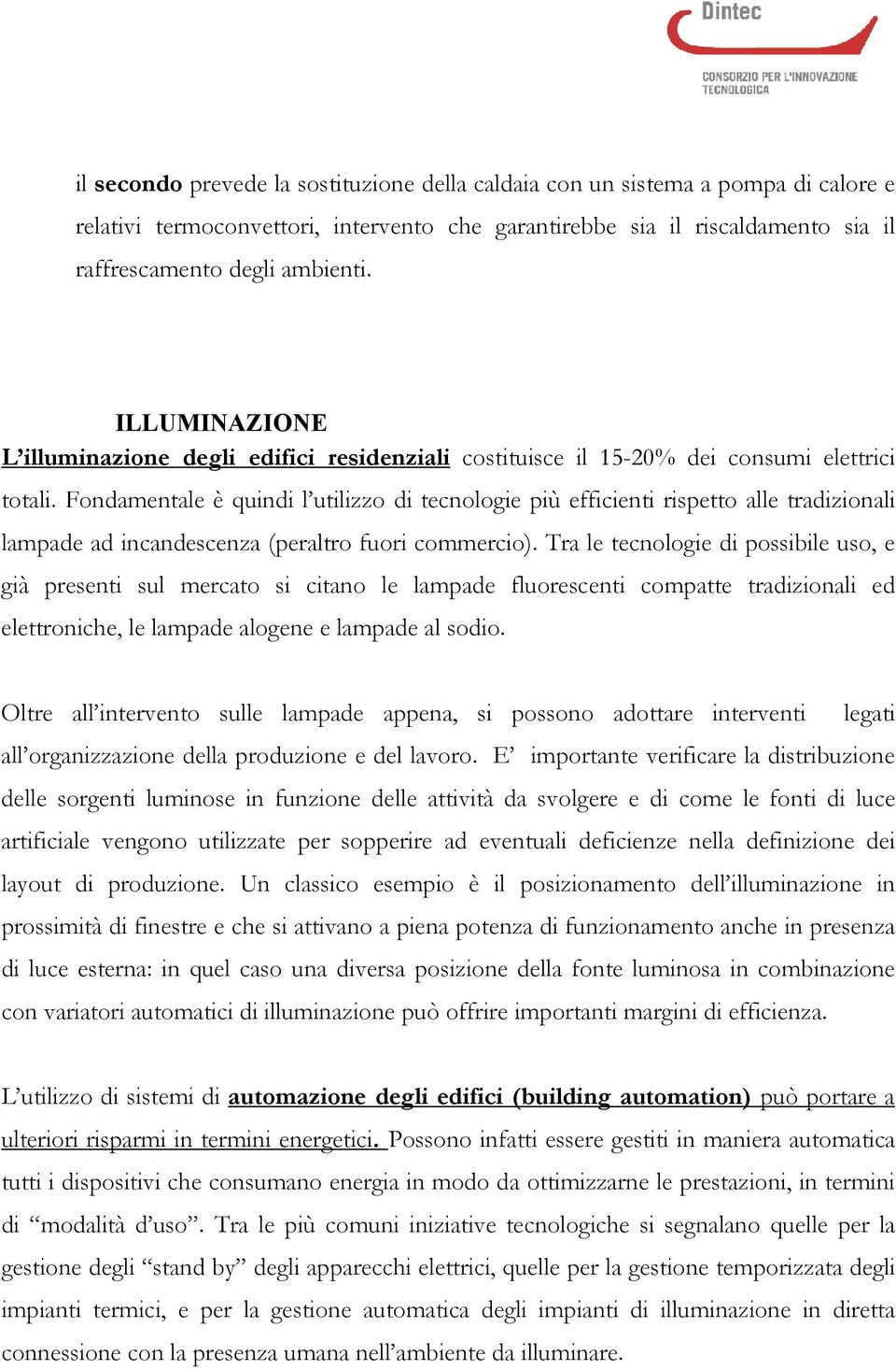 Fondamentale è quindi l utilizzo di tecnologie più efficienti rispetto alle tradizionali lampade ad incandescenza (peraltro fuori commercio).