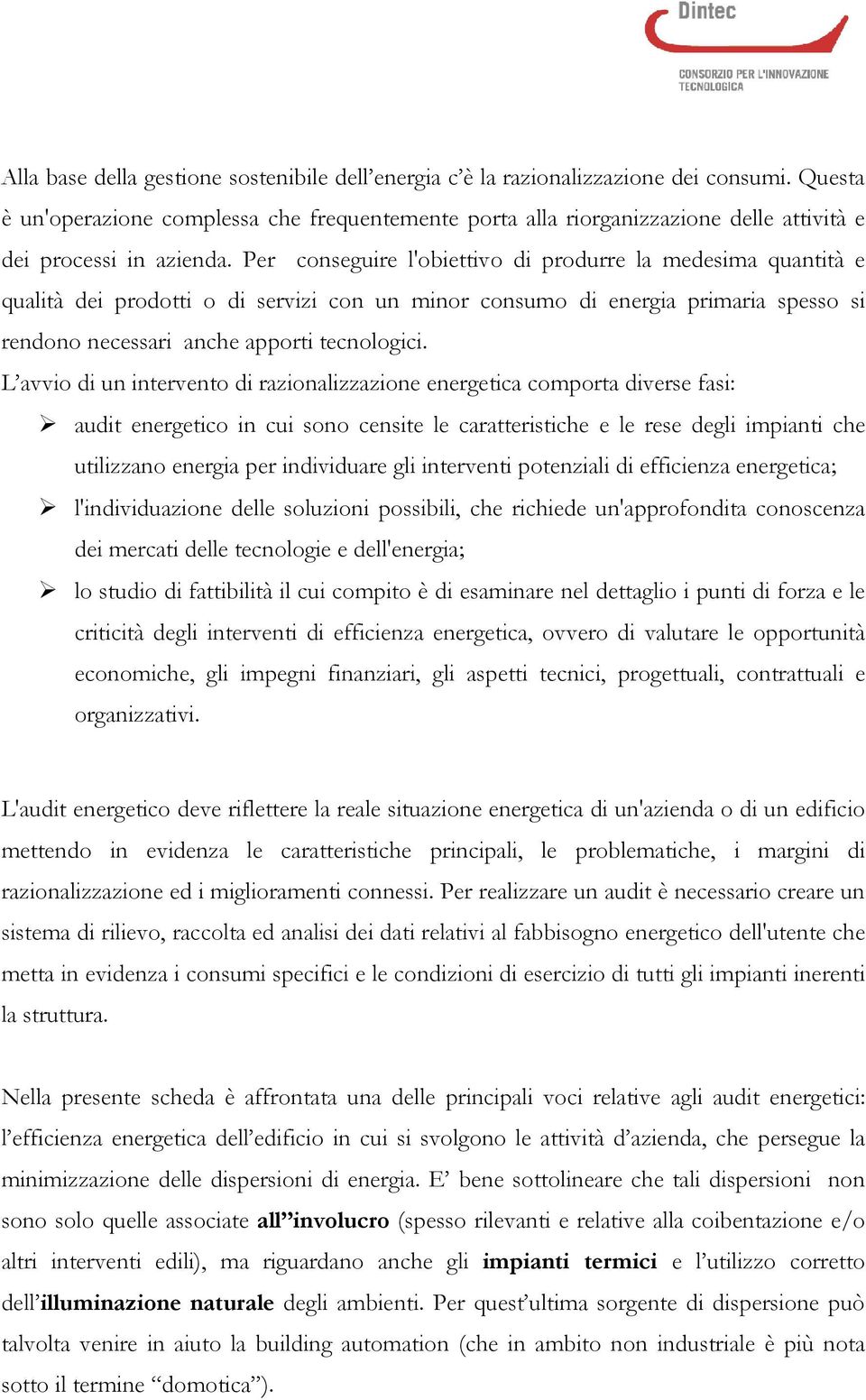 Per conseguire l'obiettivo di produrre la medesima quantità e qualità dei prodotti o di servizi con un minor consumo di energia primaria spesso si rendono necessari anche apporti tecnologici.