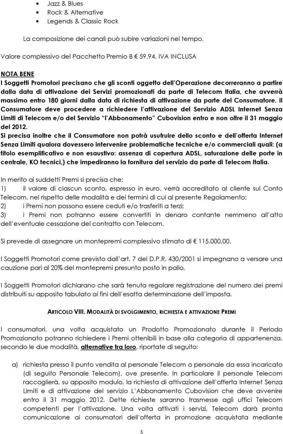 avverrà massimo entro 180 giorni dalla data di richiesta di attivazione da parte del Consumatore.