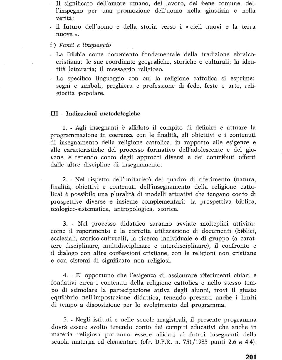 f ) Fonti e linguaggio - La Bibbia come documento fondamentale della tradizione ebraicocristiana: le sue coordinate geografiche, storiche e culturali; la identità letteraria; il messaiggi.0 religioso.