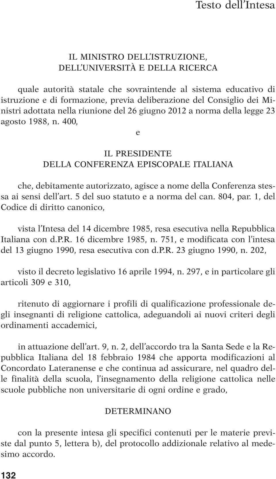 400, e IL PRESIDENTE DELLA CONFERENZA EPISCOPALE ITALIANA che, debitamente autorizzato, agisce a nome della Conferenza stessa ai sensi dell art. 5 del suo statuto e a norma del can. 804, par.