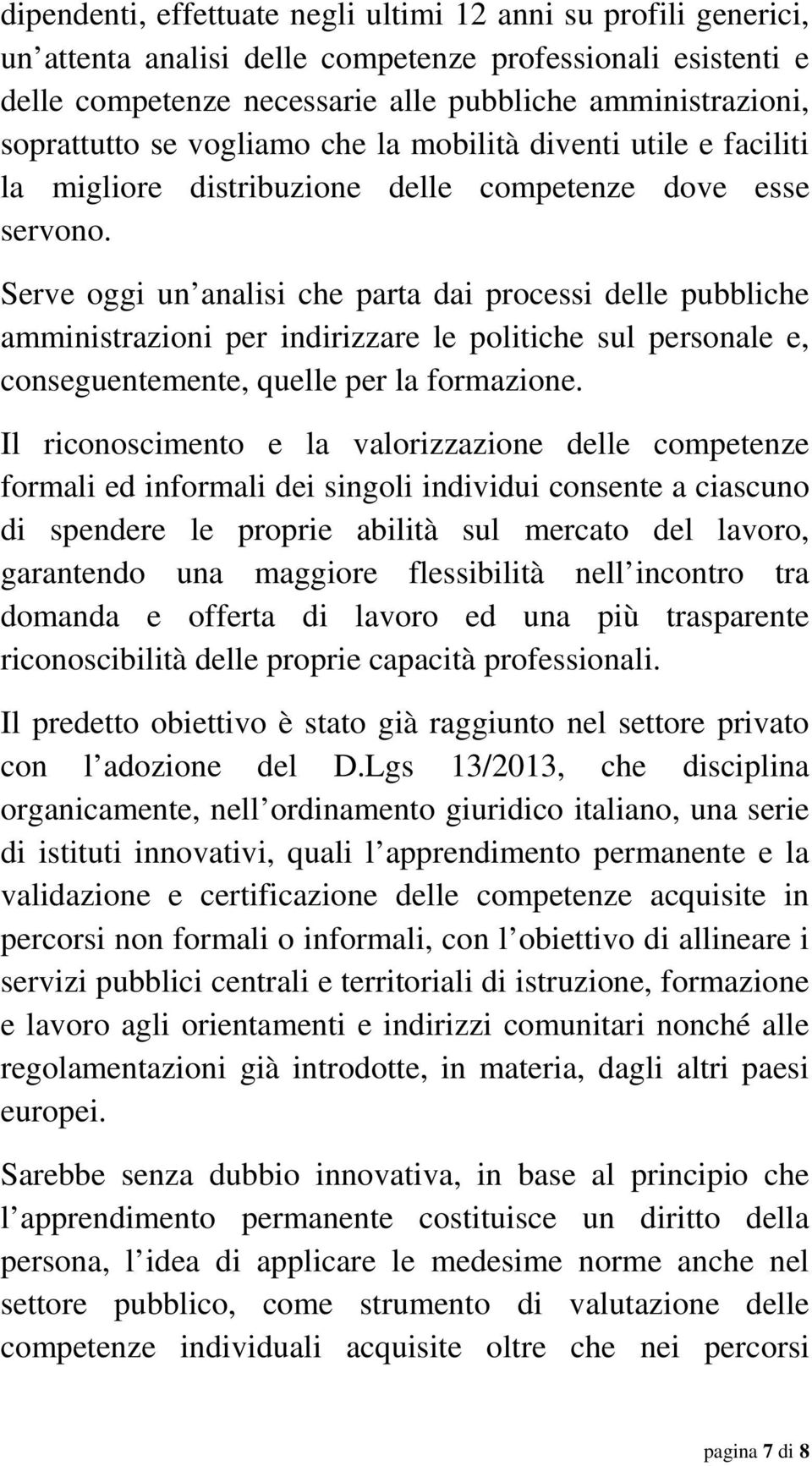 Serve oggi un analisi che parta dai processi delle pubbliche amministrazioni per indirizzare le politiche sul personale e, conseguentemente, quelle per la formazione.