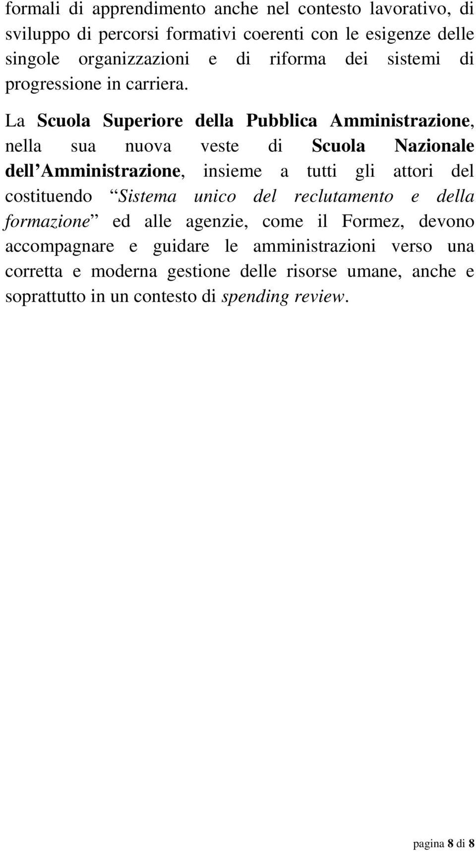 La Scuola Superiore della Pubblica Amministrazione, nella sua nuova veste di Scuola Nazionale dell Amministrazione, insieme a tutti gli attori del