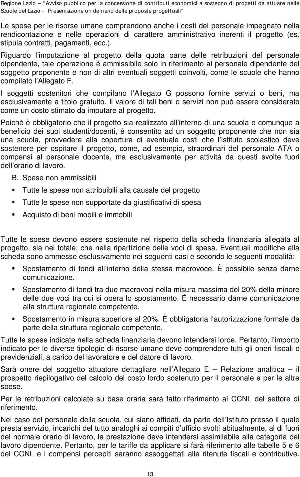 Riguardo l imputazione al progetto della quota parte delle retribuzioni del personale dipendente, tale operazione è ammissibile solo in riferimento al personale dipendente del soggetto proponente e