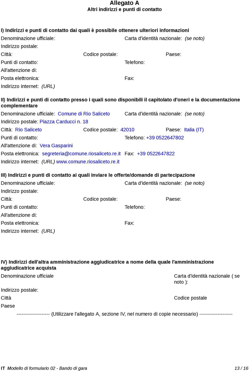 sono disponibili il capitolato d'oneri e la documentazione complementare Denominazione ufficiale: Comune di Rio Saliceto Indirizzo postale: Piazza Carducci n.