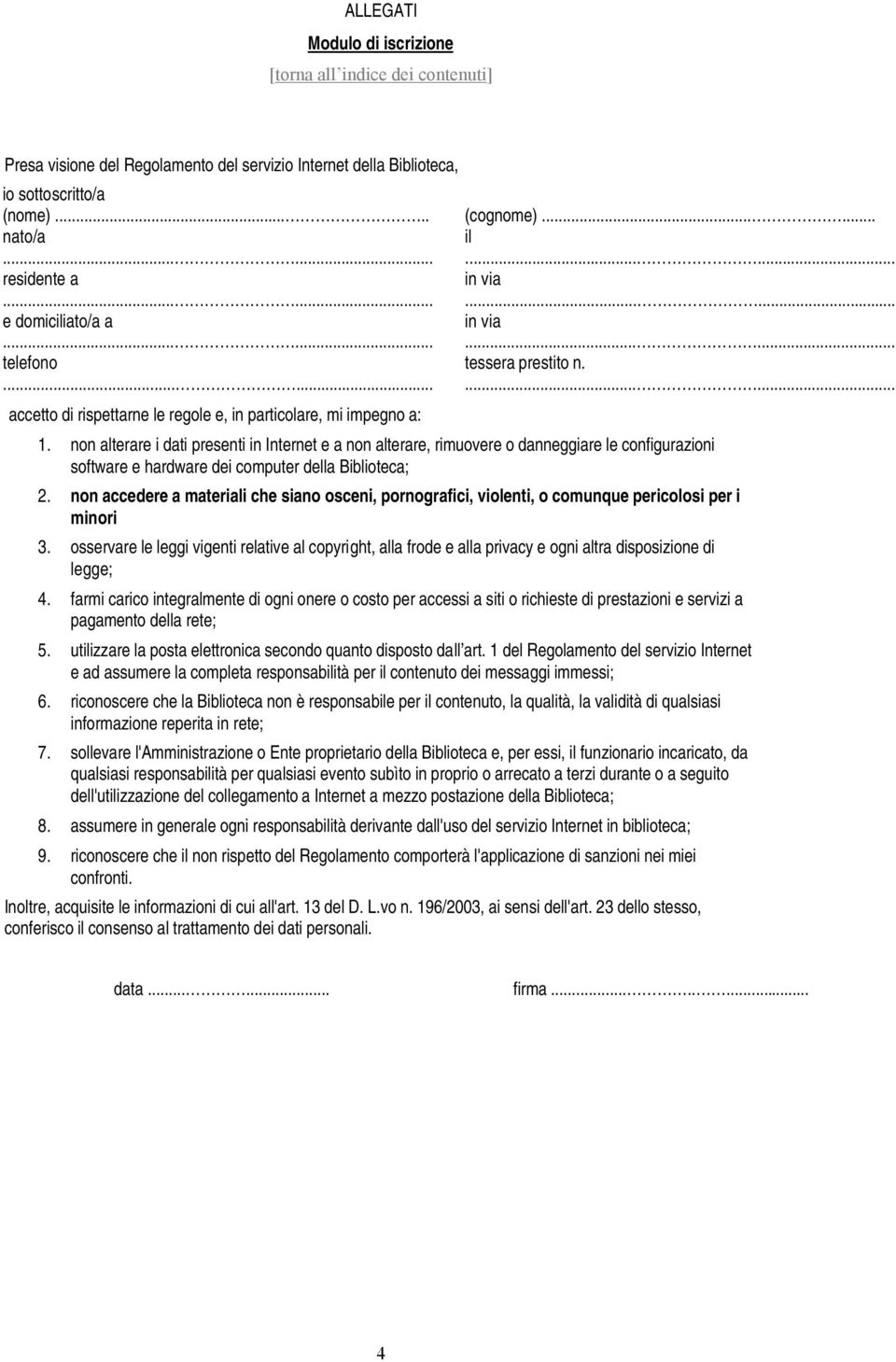 nn alterare i dati presenti in Internet e a nn alterare, rimuvere danneggiare le cnfigurazini sftware e hardware dei cmputer della Bibliteca; 2.