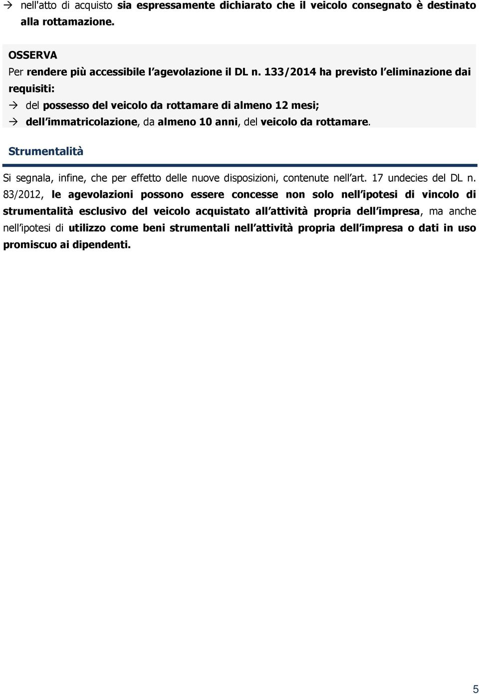 Strumentalità Si segnala, infine, che per effetto delle nuove disposizioni, contenute nell art. 17 undecies del DL n.