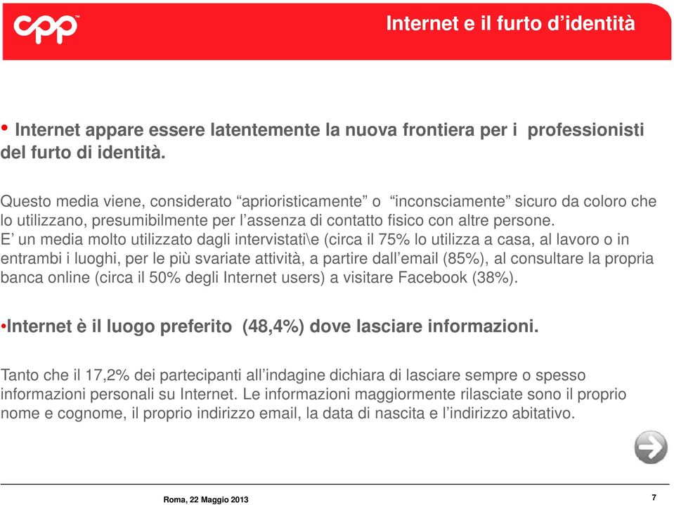 E un media molto utilizzato dagli intervistati\e (circa il 75% lo utilizza a casa, al lavoro o in entrambi i luoghi, per le più svariate attività, a partire dall email (85%), al consultare la propria