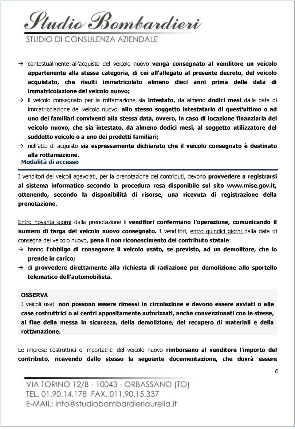 immatricolazione del veicolo nuovo, allo stesso soggetto intestatario di quest'ultimo o ad uno dei familiari conviventi alla stessa data, ovvero, in caso di locazione finanziaria del veicolo nuovo,